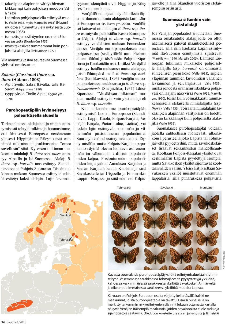 vastaa seuraavaa Suomessa yleisesti omaksuttua: Boloria (Clossiana) thore ssp. thore (Hübner, 1803) Alpit: Sveitsi, Saksa, Itävalta, Italia, Itä- Suomi (Higgins ym.