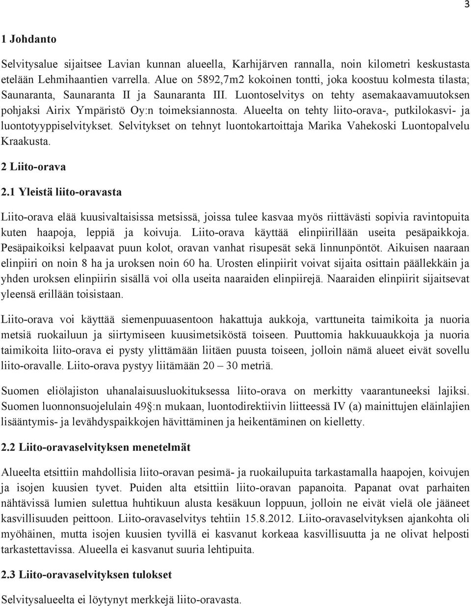 Alueelta on tehty liito-orava-, putkilokasvi- ja luontotyyppiselvitykset. Selvitykset on tehnyt luontokartoittaja Marika Vahekoski Luontopalvelu Kraakusta. 2 Liito-orava 2.