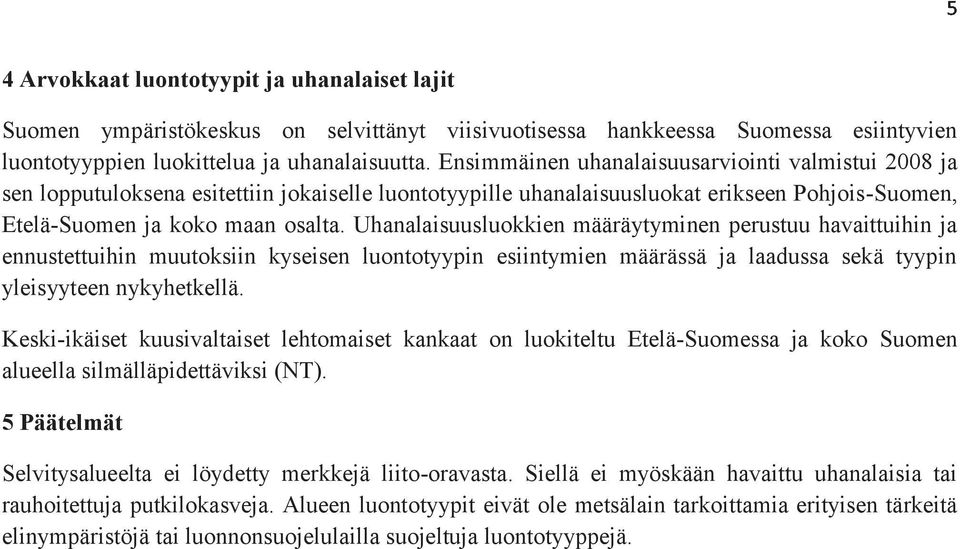 Uhanalaisuusluokkien määräytyminen perustuu havaittuihin ja ennustettuihin muutoksiin kyseisen luontotyypin esiintymien määrässä ja laadussa sekä tyypin yleisyyteen nykyhetkellä.