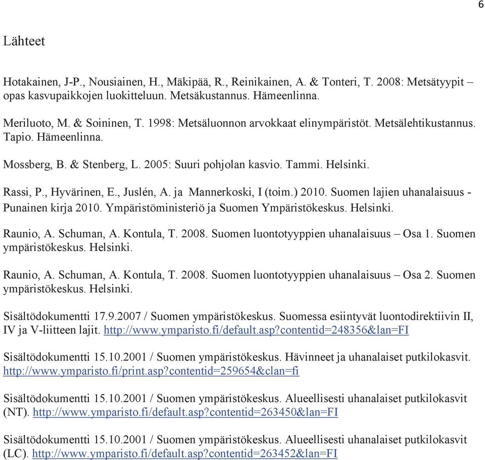 , Juslén, A. ja Mannerkoski, I (toim.) 2010. Suomen lajien uhanalaisuus - Punainen kirja 2010. Ympäristöministeriö ja Suomen Ympäristökeskus. Helsinki. 5 Raunio, A. Schuman, A. Kontula, T. 2008.