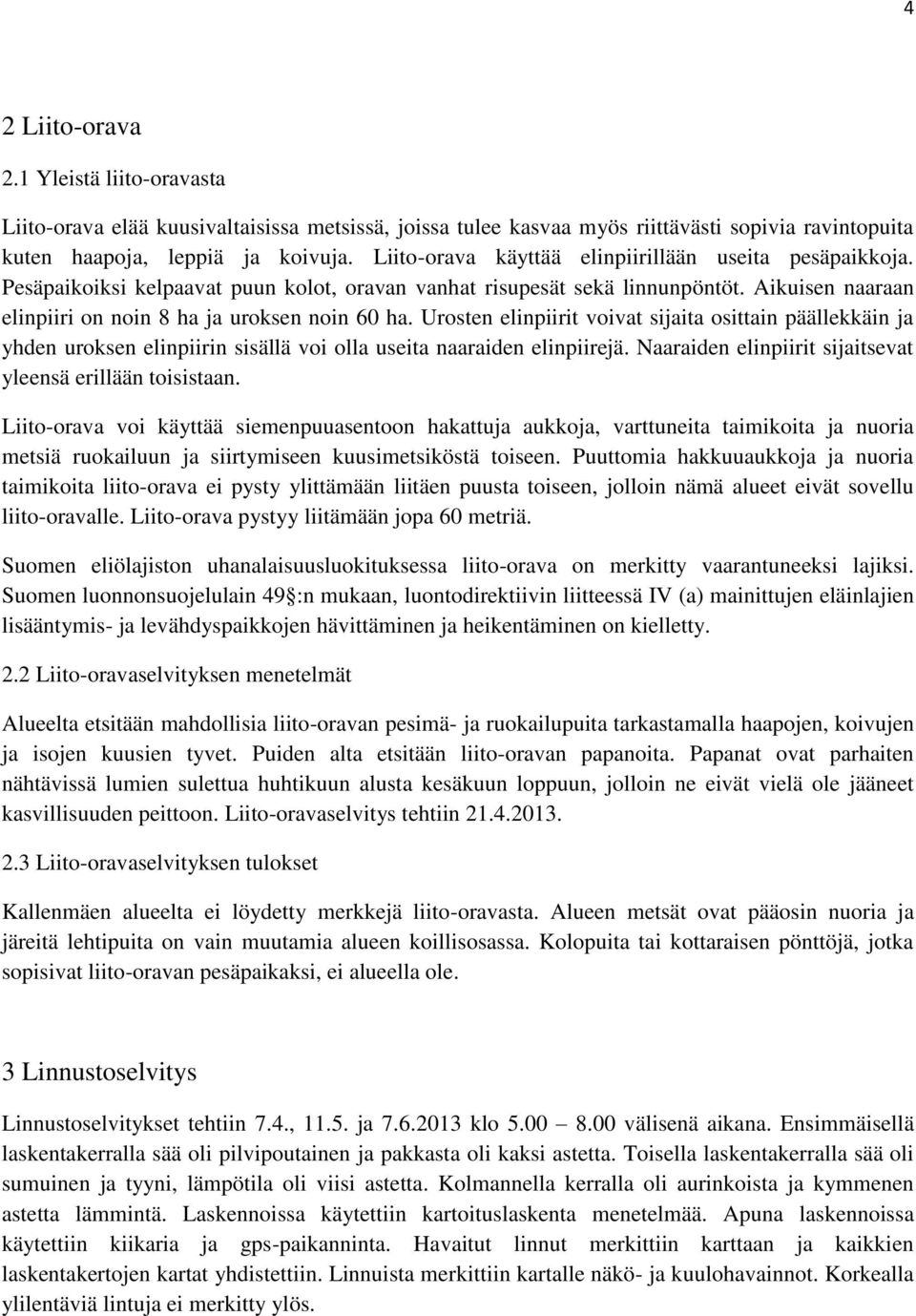 Urosten elinpiirit voivat sijaita osittain päällekkäin ja yhden uroksen elinpiirin sisällä voi olla useita naaraiden elinpiirejä. Naaraiden elinpiirit sijaitsevat yleensä erillään toisistaan.