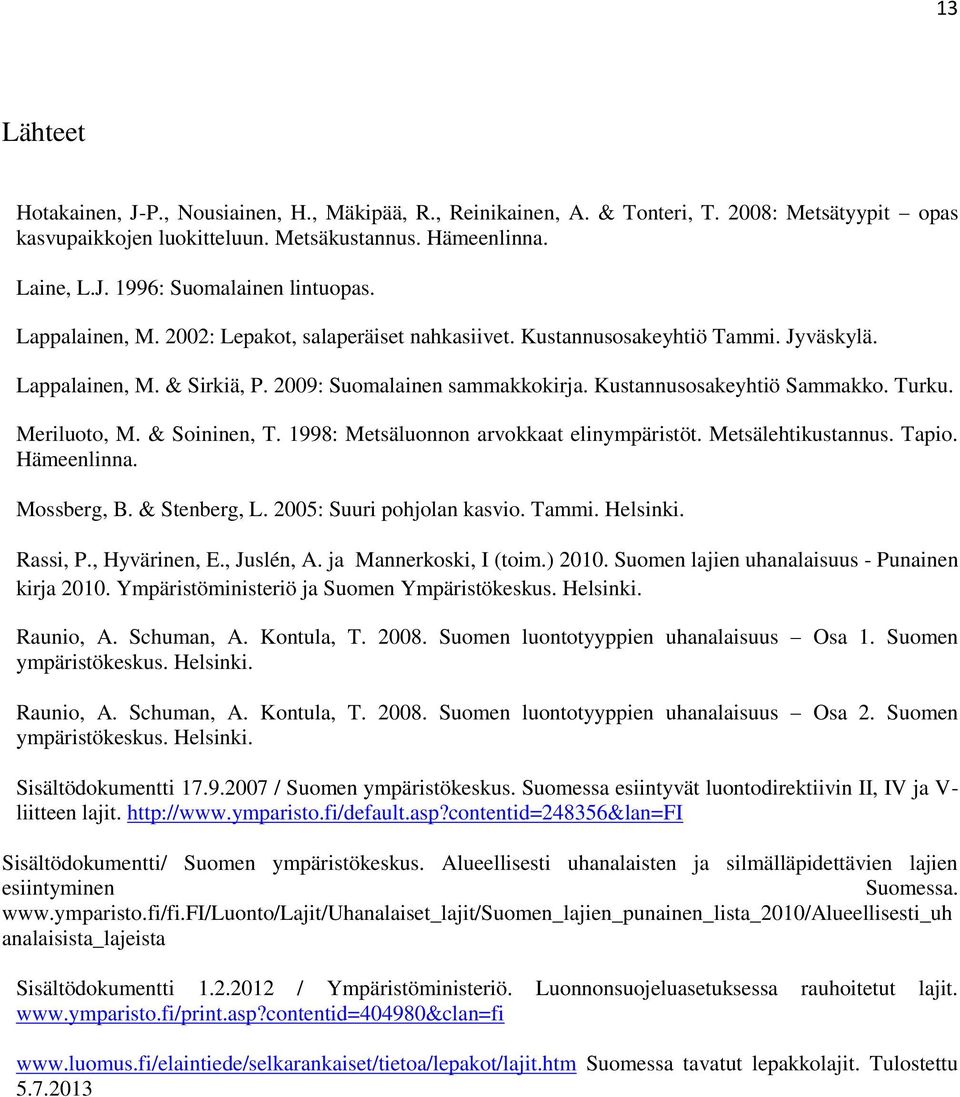 Meriluoto, M. & Soininen, T. 1998: Metsäluonnon arvokkaat elinympäristöt. Metsälehtikustannus. Tapio. Hämeenlinna. Mossberg, B. & Stenberg, L. 2005: Suuri pohjolan kasvio. Tammi. Helsinki. Rassi, P.
