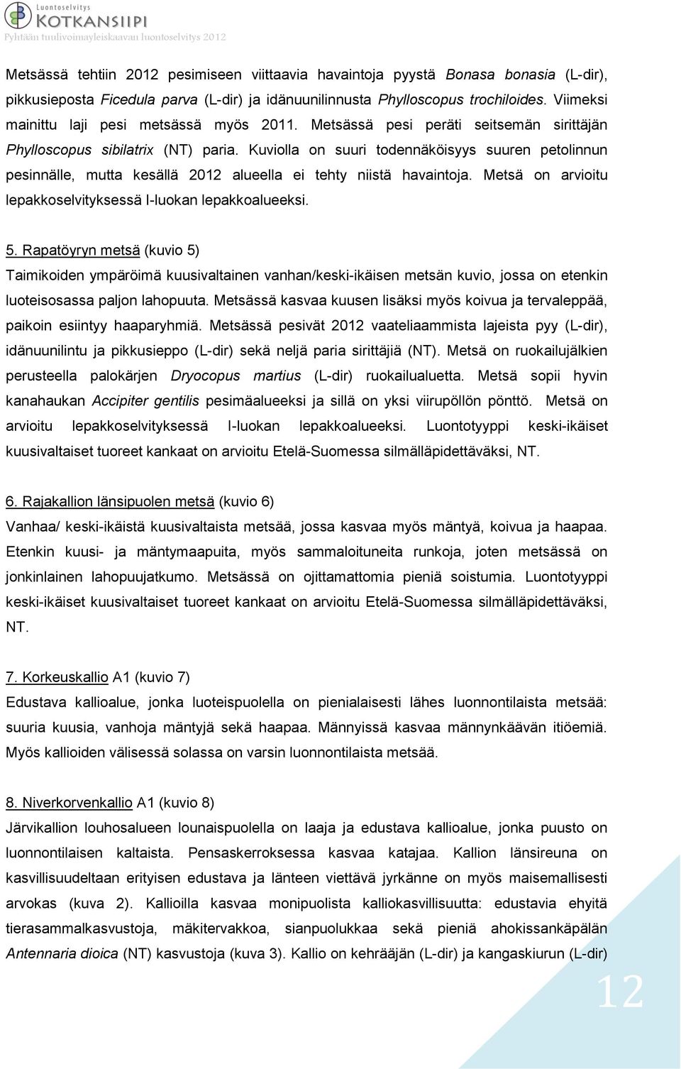 Kuviolla on suuri todennäköisyys suuren petolinnun pesinnälle, mutta kesällä 2012 alueella ei tehty niistä havaintoja. Metsä on arvioitu lepakkoselvityksessä I-luokan lepakkoalueeksi. 5.