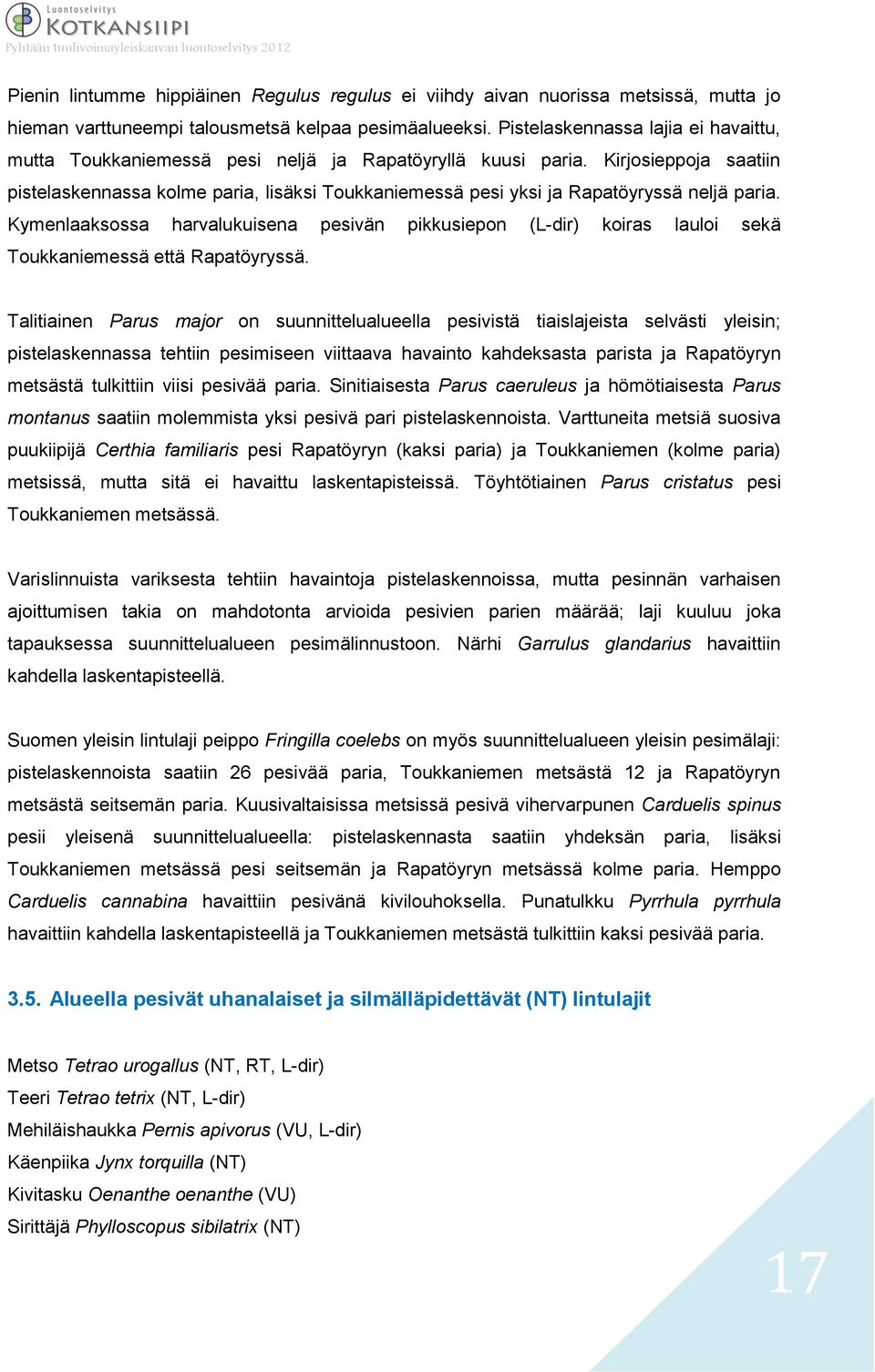 Kirjosieppoja saatiin pistelaskennassa kolme paria, lisäksi Toukkaniemessä pesi yksi ja Rapatöyryssä neljä paria.