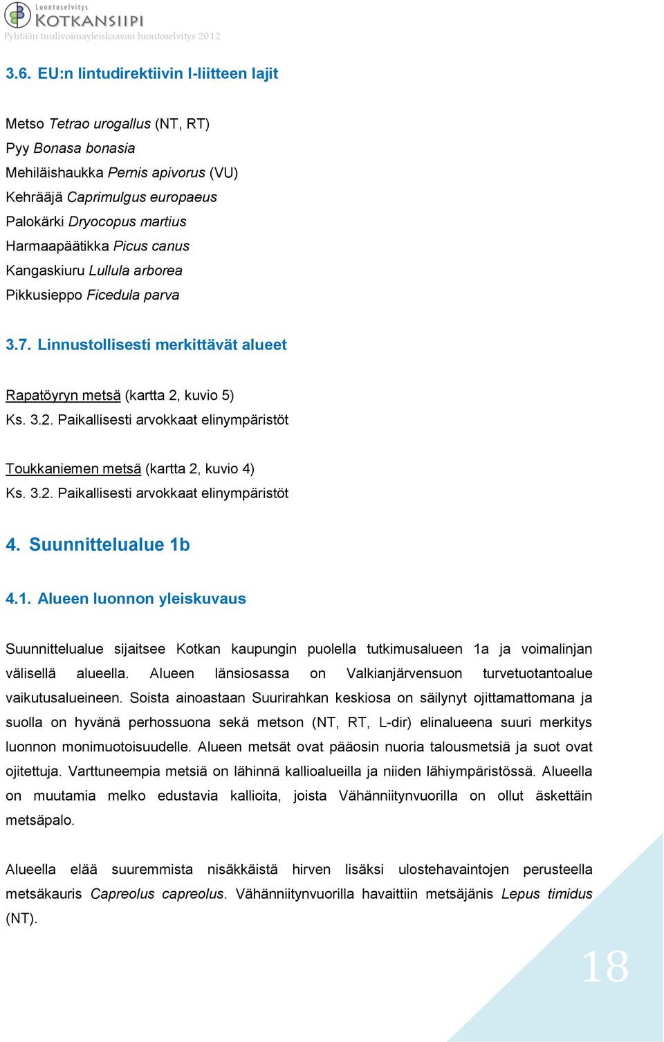 kuvio 5) Ks. 3.2. Paikallisesti arvokkaat elinympäristöt Toukkaniemen metsä (kartta 2, kuvio 4) Ks. 3.2. Paikallisesti arvokkaat elinympäristöt 4. Suunnittelualue 1b