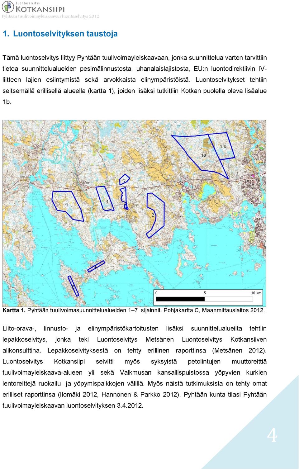 Luontoselvitykset tehtiin seitsemällä erillisellä alueella (kartta 1), joiden lisäksi tutkittiin Kotkan puolella oleva lisäalue 1b. Kartta 1. Pyhtään tuulivoimasuunnittelualueiden 1 7 sijainnit.