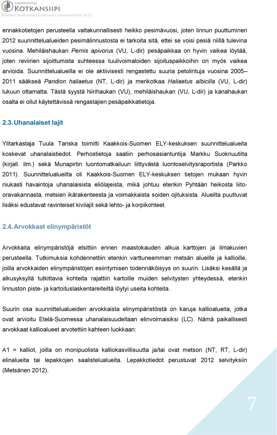 Suunnittelualueilla ei ole aktiivisesti rengastettu suuria petolintuja vuosina 2005 2011 sääkseä Pandion haliaetus (NT, L-dir) ja merikotkaa Haliaetus albicilla (VU, L-dir) lukuun ottamatta.