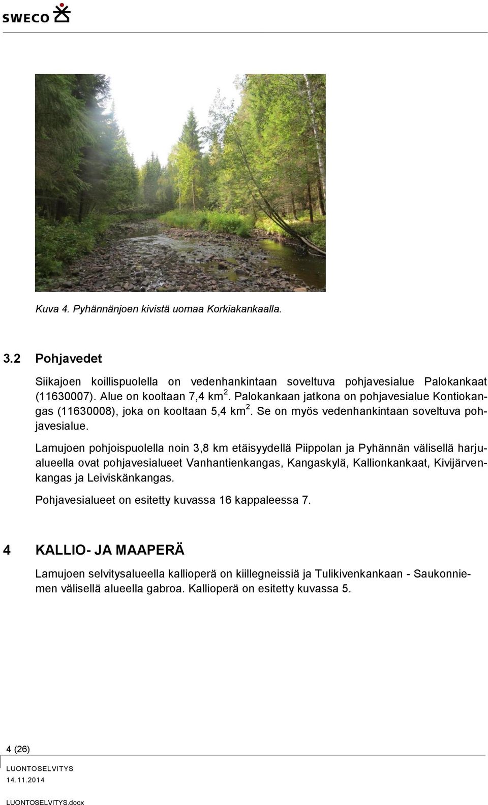 Lamujoen pohjoispuolella noin 3,8 km etäisyydellä Piippolan ja Pyhännän välisellä harjualueella ovat pohjavesialueet Vanhantienkangas, Kangaskylä, Kallionkankaat, Kivijärvenkangas ja