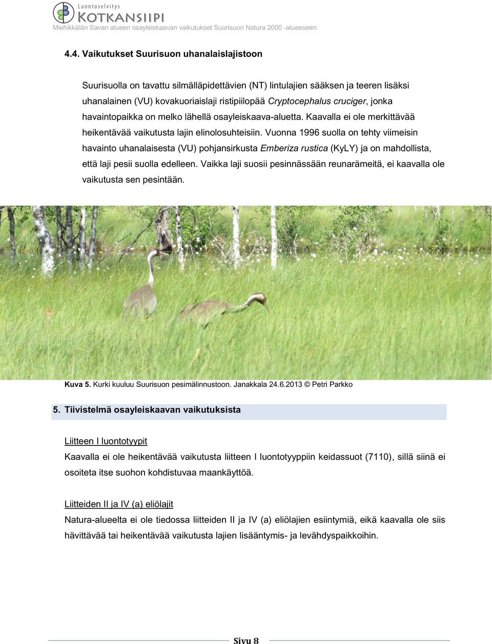 Vuonna 1996 suolla on tehty viimeisin havainto uhanalaisesta (VU) pohjansirkusta Emberiza rustica (KyLY) ja on mahdollista, että laji pesii suolla edelleen.