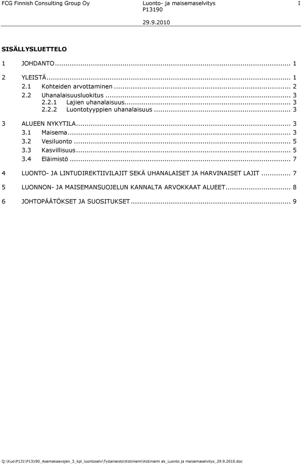 3 Kasvillisuus... 5 3.4 Eläimistö... 7 4 LUONTO- JA LINTUDIREKTIIVILAJIT SEKÄ UHANALAISET JA HARVINAISET LAJIT.