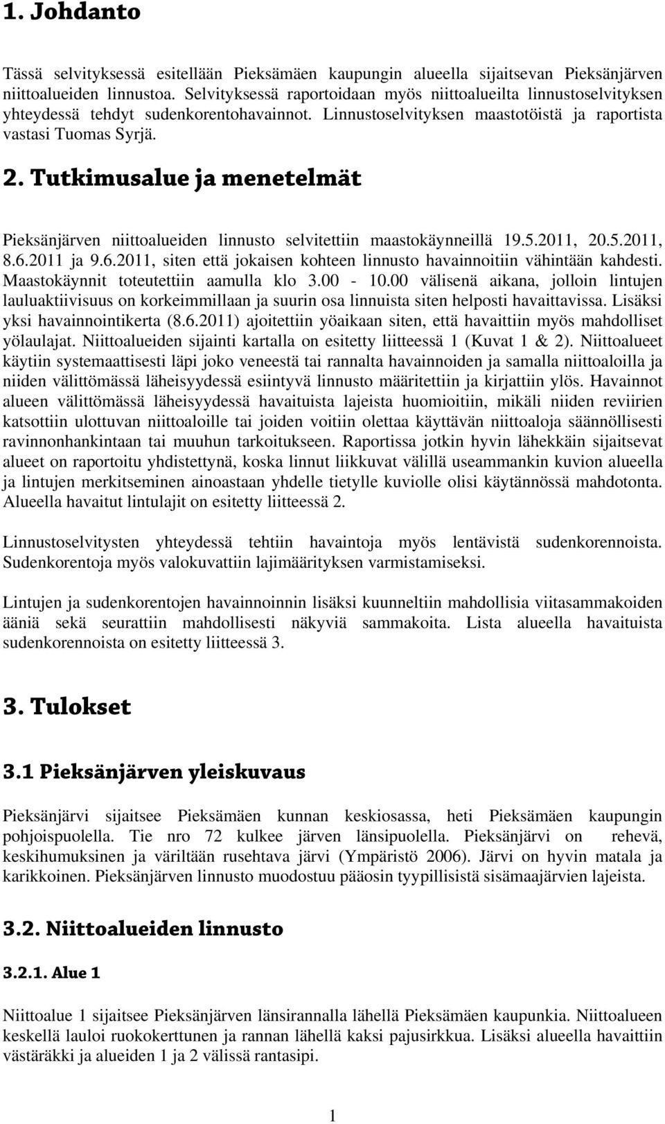 Tutkimusalue ja menetelmät Pieksänjärven niittoalueiden linnusto selvitettiin maastokäynneillä 19.5.2011, 20.5.2011, 8.6.2011 ja 9.6.2011, siten että jokaisen kohteen linnusto havainnoitiin vähintään kahdesti.