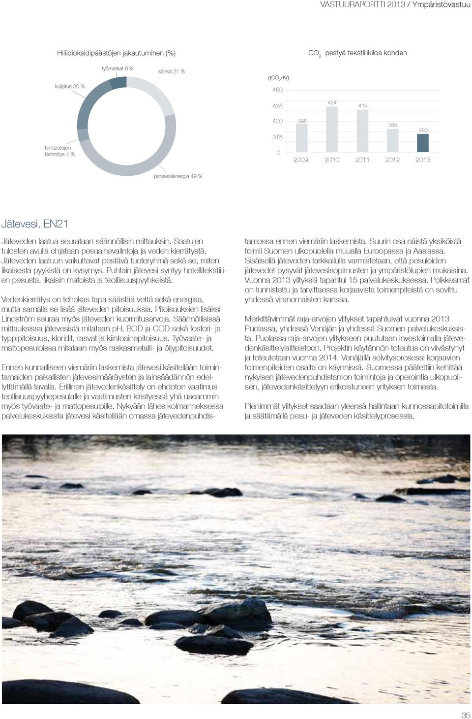 Jäteveden laatuun vaikuttavat pestävä tuoteryhmä sekä se, miten likaisesta pyykistä on kysymys. Puhtain jätevesi syntyy hotellitekstiilien pesusta, likaisin matoista ja teollisuuspyyhkeistä.