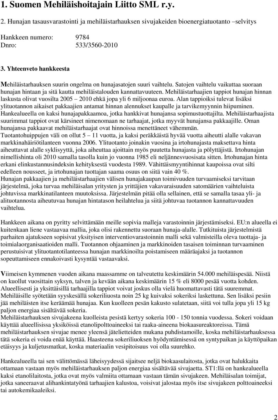 Mehiläistarhaajien tappiot hunajan hinnan laskusta olivat vuosilta 2005 2010 ehkä jopa yli 6 miljoonaa euroa.