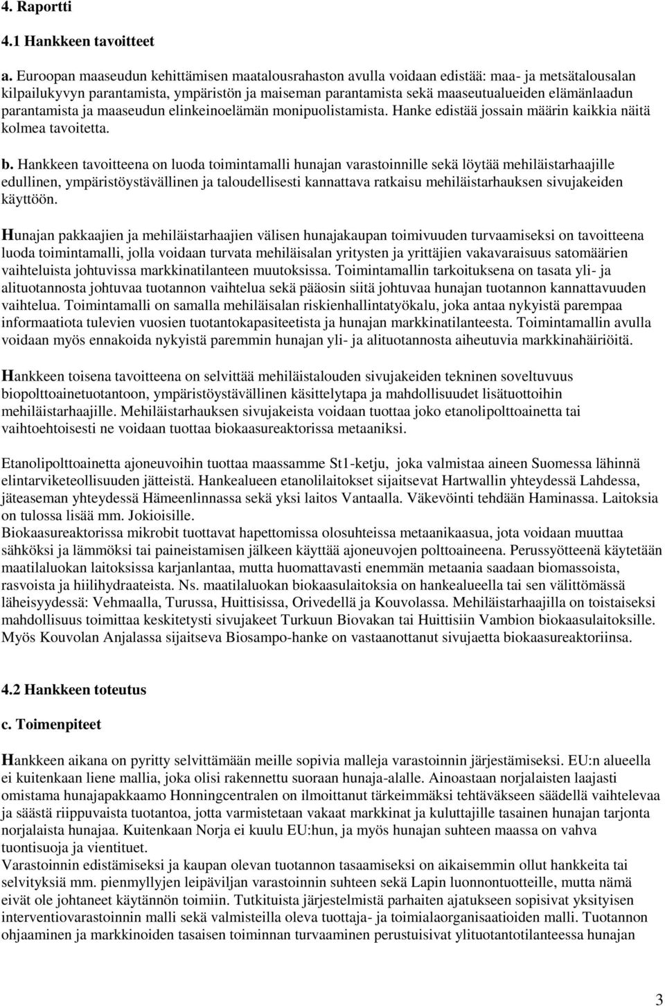 parantamista ja maaseudun elinkeinoelämän monipuolistamista. Hanke edistää jossain määrin kaikkia näitä kolmea tavoitetta. b.