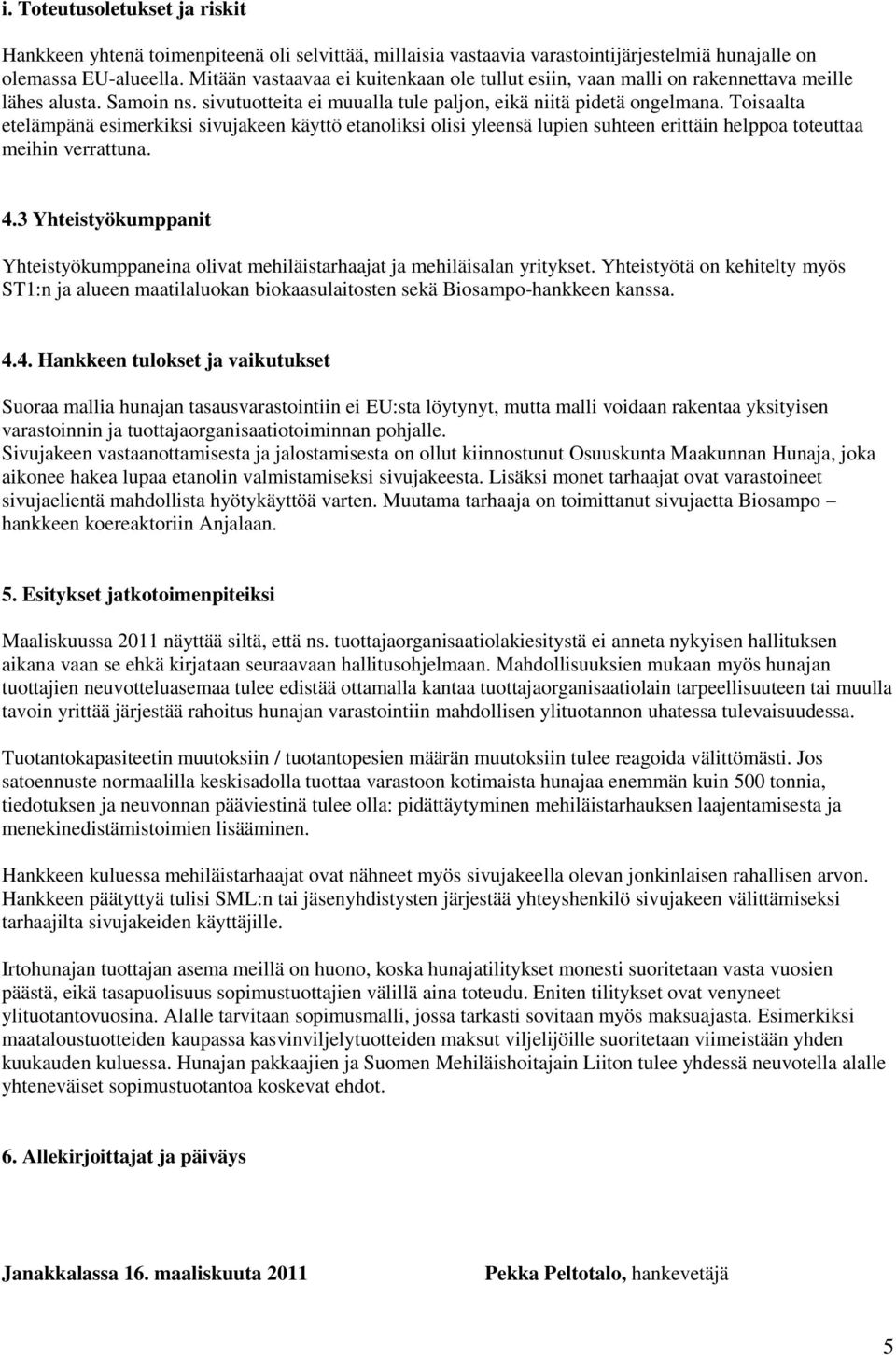 Toisaalta etelämpänä esimerkiksi sivujakeen käyttö etanoliksi olisi yleensä lupien suhteen erittäin helppoa toteuttaa meihin verrattuna. 4.