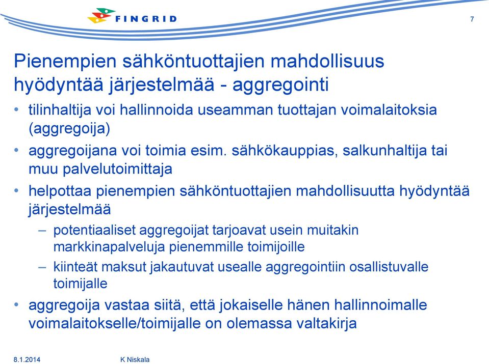 sähkökauppias, salkunhaltija tai muu palvelutoimittaja helpottaa pienempien sähköntuottajien mahdollisuutta hyödyntää järjestelmää potentiaaliset