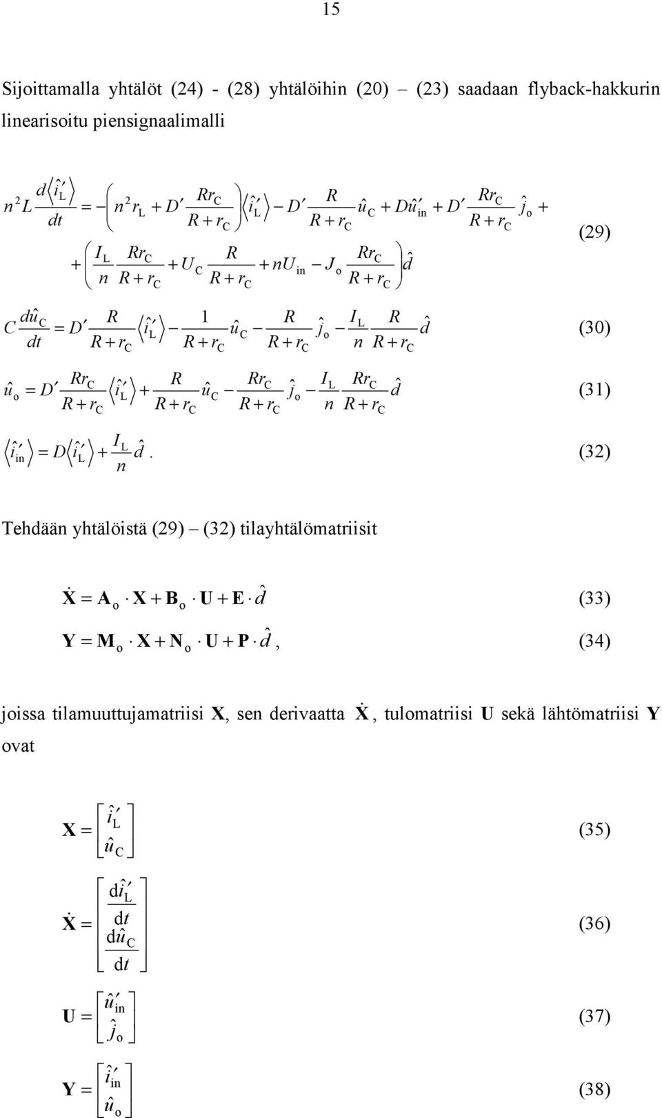 in. (3) Tehdään yhtälöistä (9) (3) tilayhtälömatiisit dˆ E U B X A X (33) dˆ P U N X M Y, (34) jissa tilamuuttujamatiisi X,