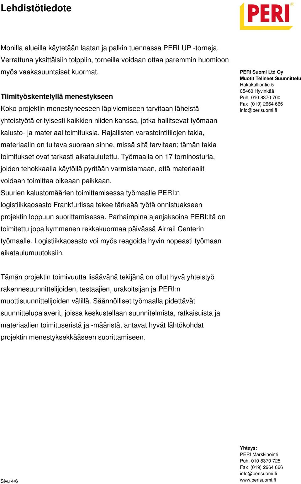 materiaalitoimituksia. Rajallisten varastointitilojen takia, materiaalin on tultava suoraan sinne, missä sitä tarvitaan; tämän takia toimitukset ovat tarkasti aikataulutettu.