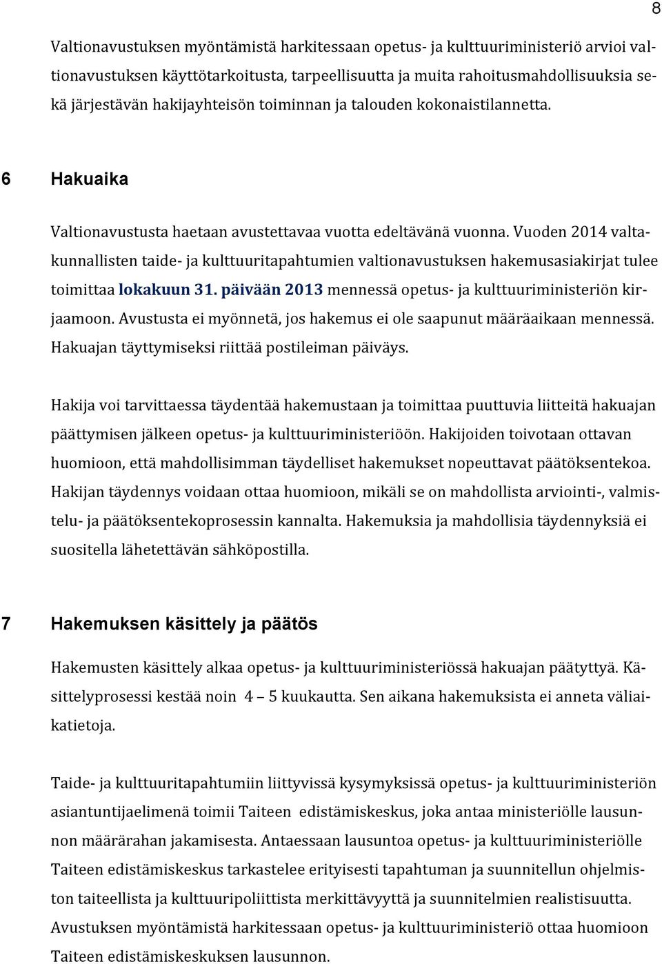 Vuoden 2014 valtakunnallisten taide- ja kulttuuritapahtumien valtionavustuksen hakemusasiakirjat tulee toimittaa lokakuun 31. päivään 2013 mennessä opetus- ja kulttuuriministeriön kirjaamoon.