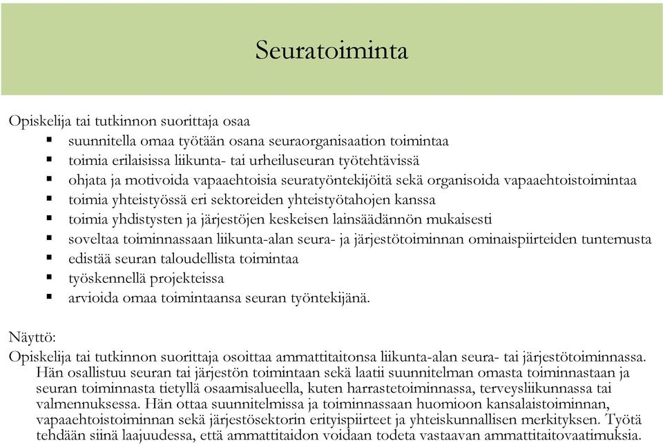 seura- ja järjestötoiminnan ominaispiirteiden tuntemusta edistää seuran taloudellista toimintaa työskennellä projekteissa arvioida omaa toimintaansa seuran työntekijänä.