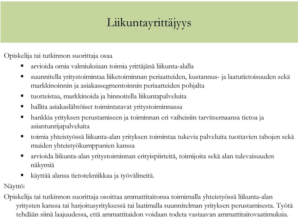 toiminnan eri vaiheisiin tarvitsemaansa tietoa ja asiantuntijapalveluita toimia yhteistyössä liikunta-alan yrityksen toimintaa tukevia palveluita tuottavien tahojen sekä muiden yhteistyökumppanien