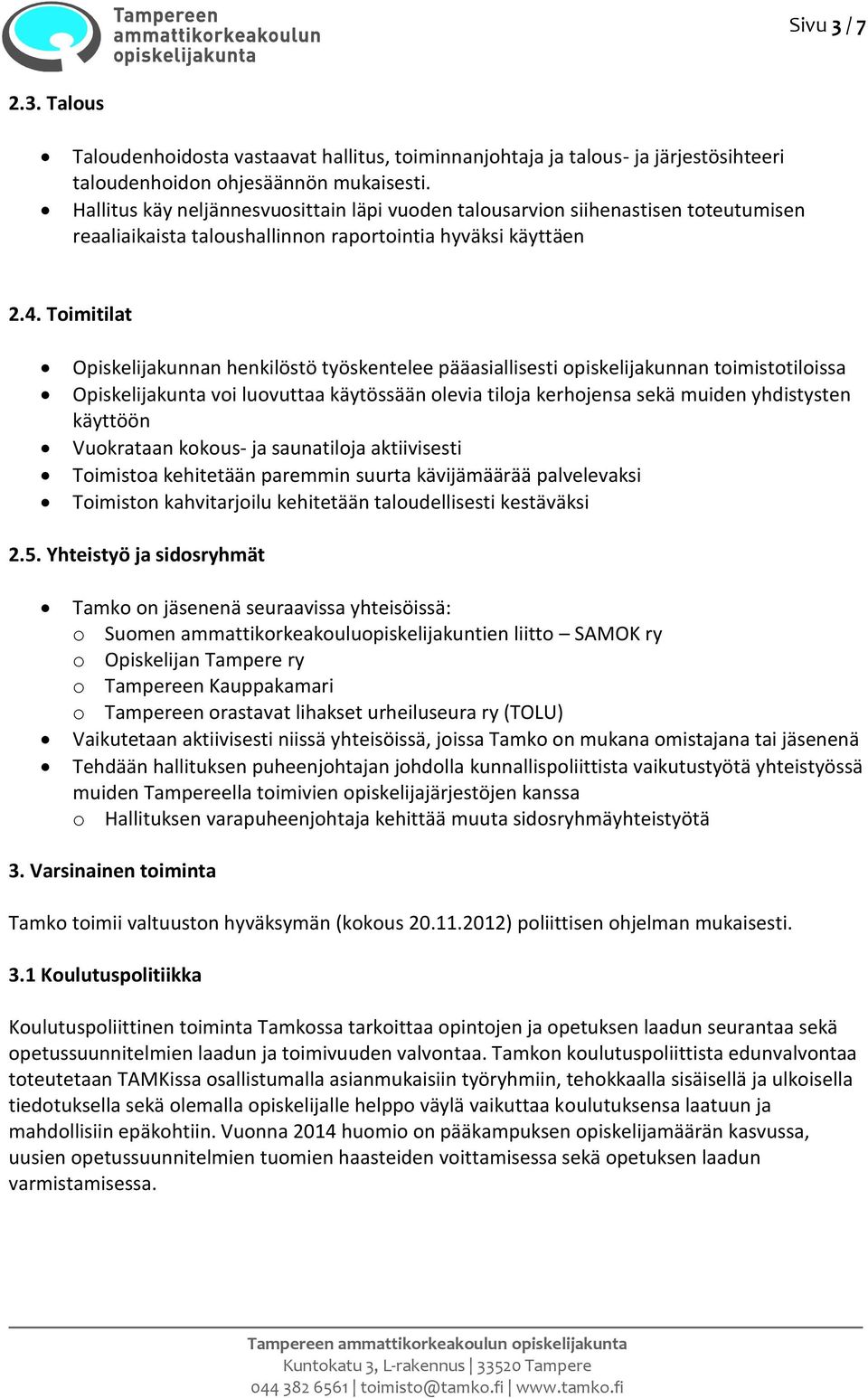 Toimitilat Opiskelijakunnan henkilöstö työskentelee pääasiallisesti opiskelijakunnan toimistotiloissa Opiskelijakunta voi luovuttaa käytössään olevia tiloja kerhojensa sekä muiden yhdistysten