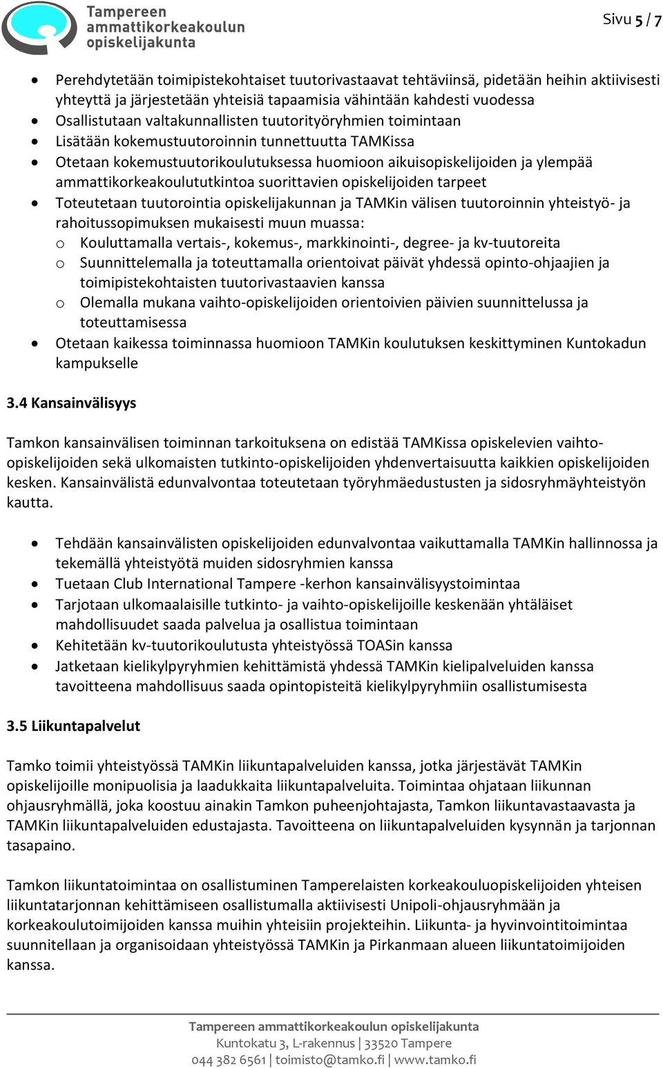 ammattikorkeakoulututkintoa suorittavien opiskelijoiden tarpeet Toteutetaan tuutorointia opiskelijakunnan ja TAMKin välisen tuutoroinnin yhteistyö- ja rahoitussopimuksen mukaisesti muun muassa: o