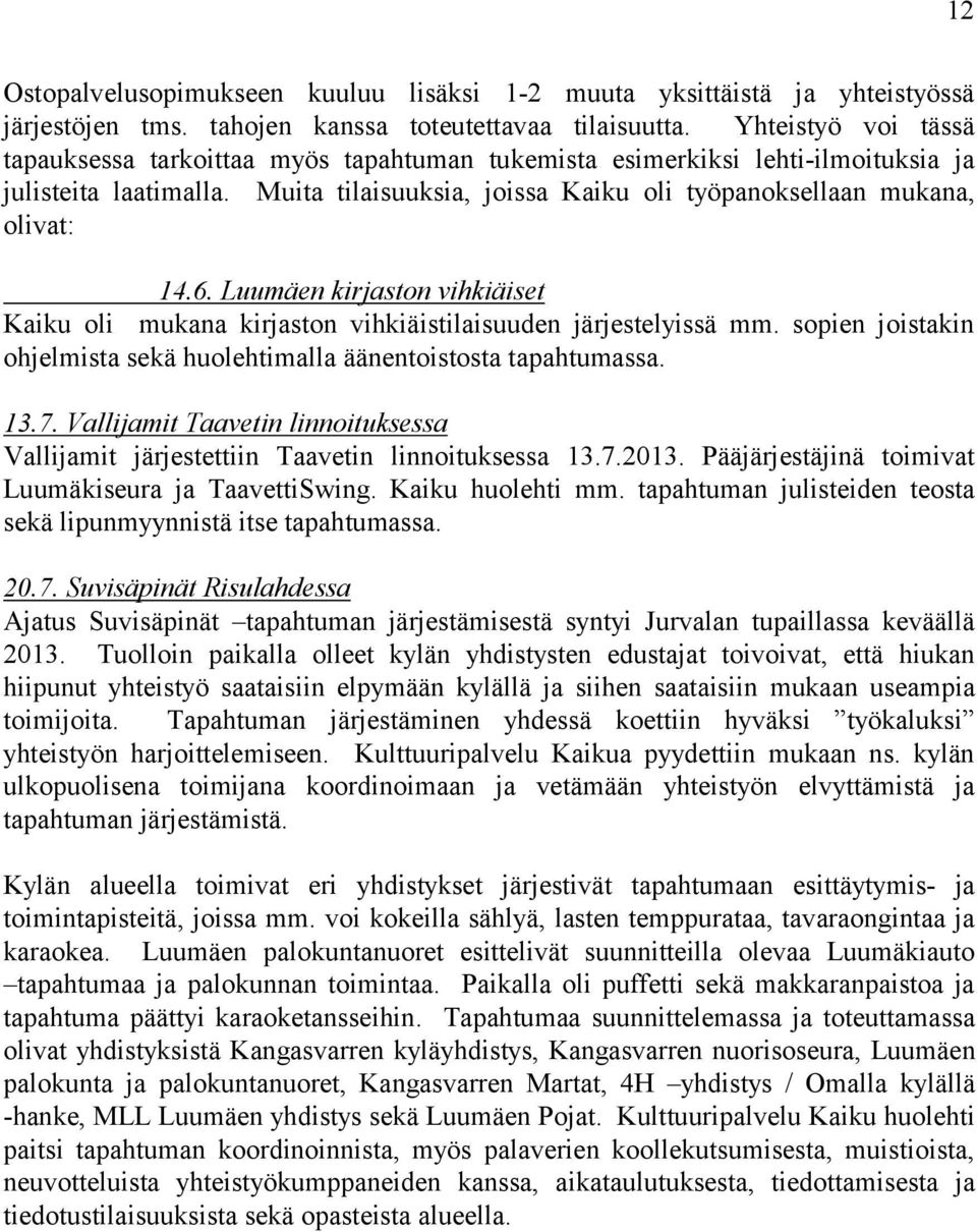 Luumäen kirjaston vihkiäiset Kaiku oli mukana kirjaston vihkiäistilaisuuden järjestelyissä mm. sopien joistakin ohjelmista sekä huolehtimalla äänentoistosta tapahtumassa. 13.7.