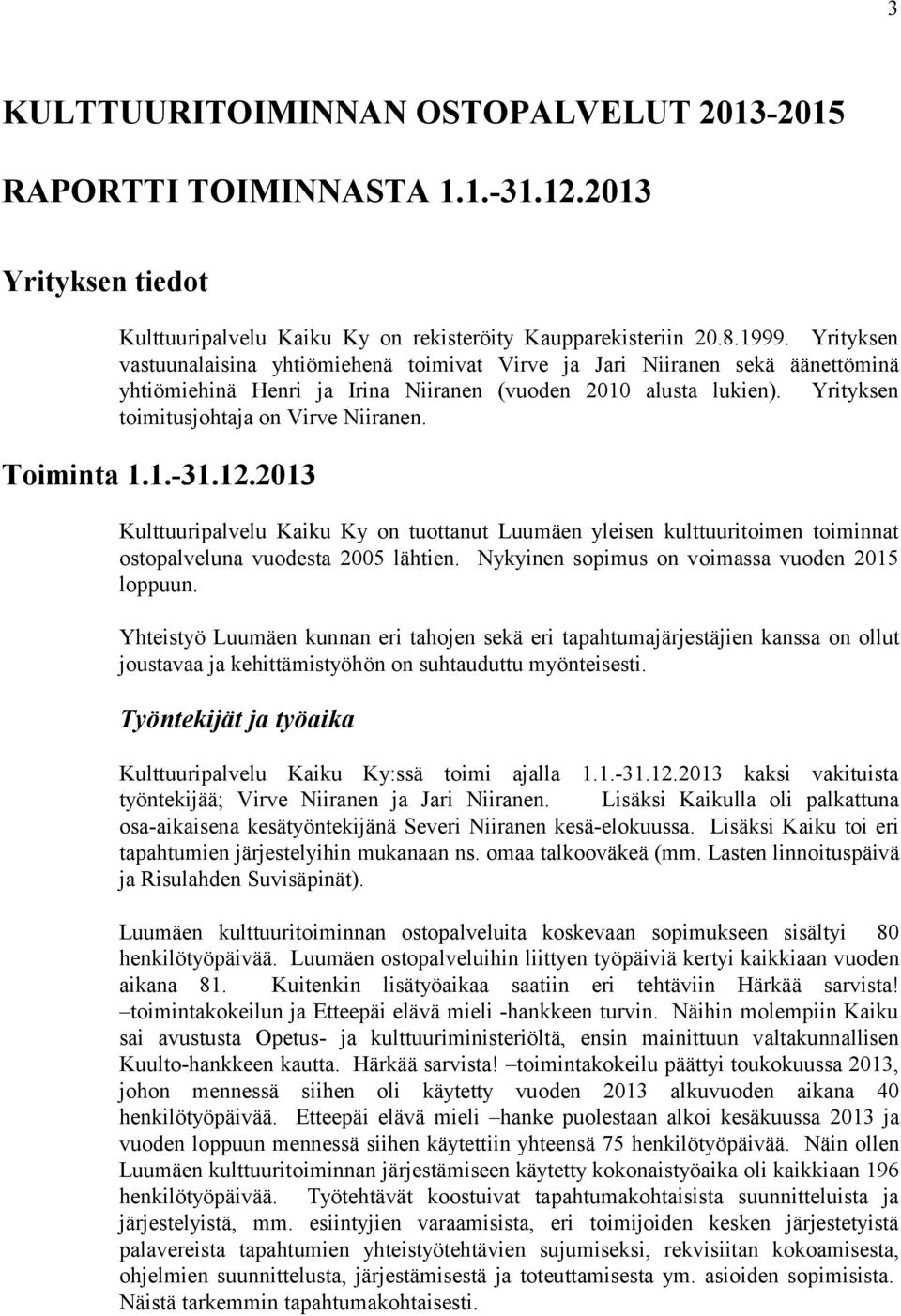 Toiminta 1.1.-31.12.2013 Kulttuuripalvelu Kaiku Ky on tuottanut Luumäen yleisen kulttuuritoimen toiminnat ostopalveluna vuodesta 2005 lähtien. Nykyinen sopimus on voimassa vuoden 2015 loppuun.