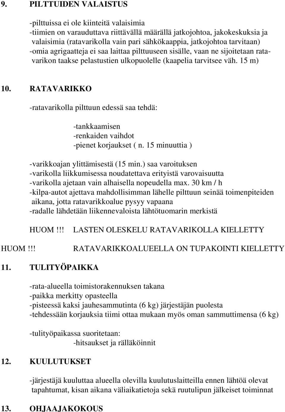 RATAVARIKKO -ratavarikolla pilttuun edessä saa tehdä: -tankkaamisen -renkaiden vaihdot -pienet korjaukset ( n. 15 minuuttia ) -varikkoajan ylittämisestä (15 min.