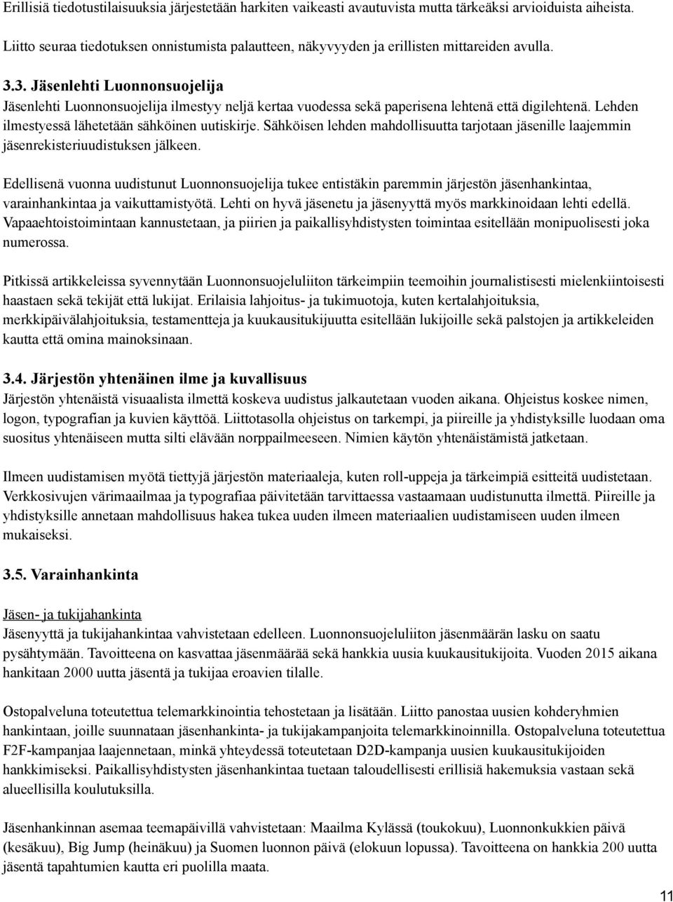 3. Jäsenlehti Luonnonsuojelija Jäsenlehti Luonnonsuojelija ilmestyy neljä kertaa vuodessa sekä paperisena lehtenä että digilehtenä. Lehden ilmestyessä lähetetään sähköinen uutiskirje.