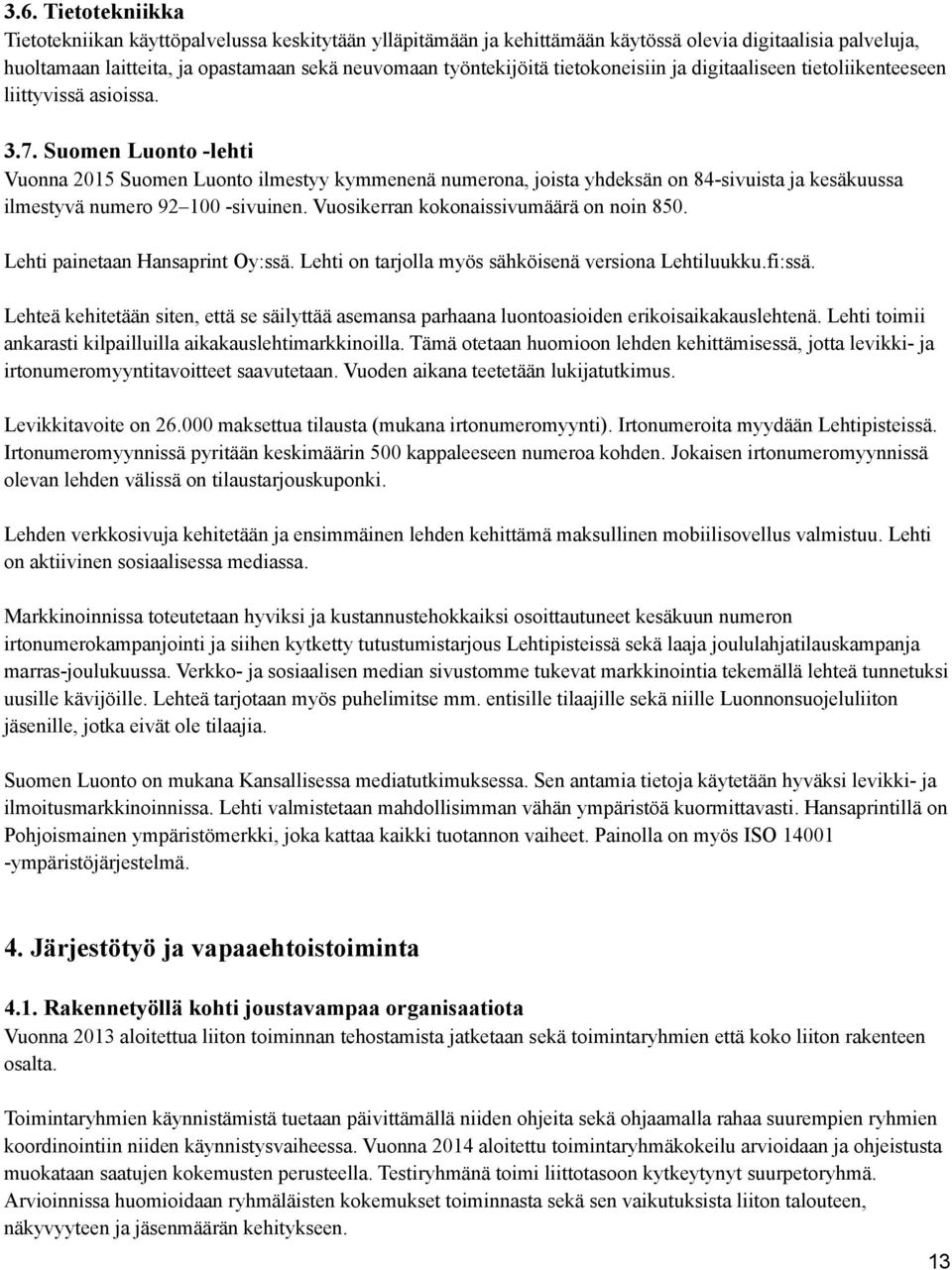Suomen Luonto -lehti Vuonna 2015 Suomen Luonto ilmestyy kymmenenä numerona, joista yhdeksän on 84-sivuista ja kesäkuussa ilmestyvä numero 92 100 -sivuinen. Vuosikerran kokonaissivumäärä on noin 850.