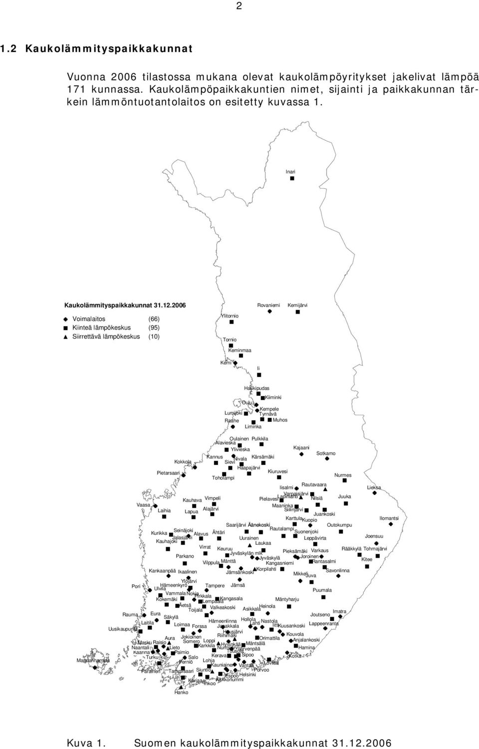 2006 Rovaniemi Kemijärvi Voimalaitos (66) Kiinteä lämpökeskus (95) Siirrettävä lämpökeskus (10) Ylitornio Tornio Keminmaa Kemi Ii Haukipudas Kiiminki Oulu Kempele Lumijoki Tyrnävä Raahe Muhos Liminka
