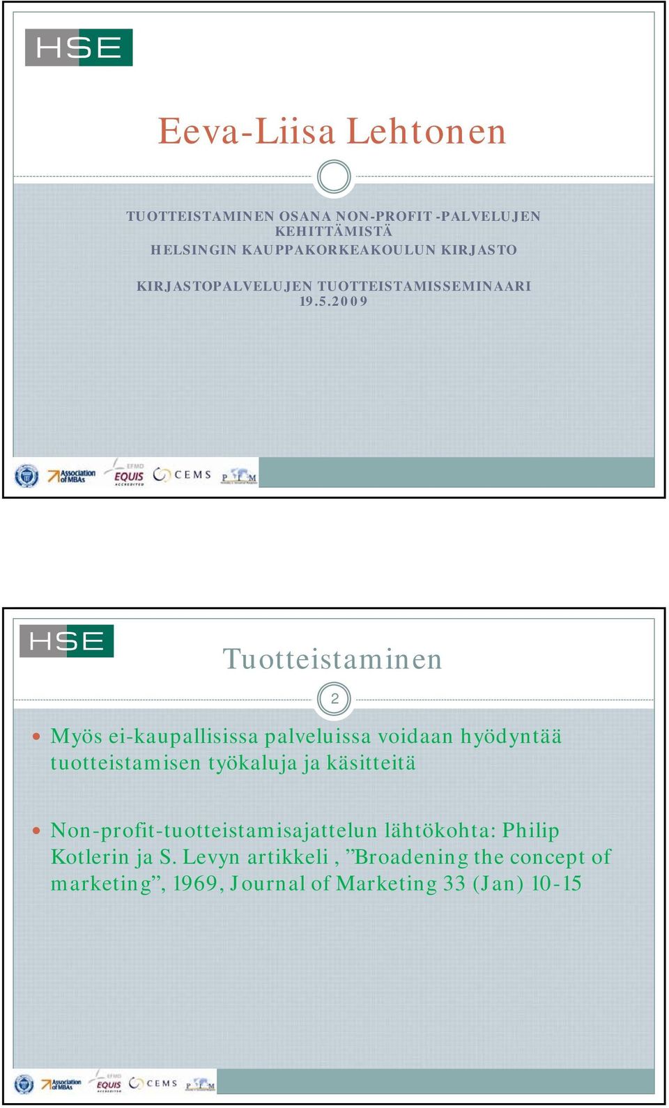 2009 Tuotteistaminen Myös ei-kaupallisissa palveluissa voidaan hyödyntää tuotteistamisen työkaluja ja