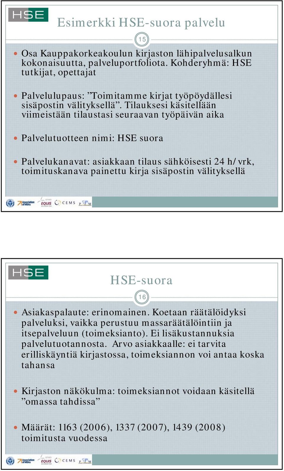 Tilauksesi käsitellään viimeistään tilaustasi seuraavan työpäivän aika 15 Palvelutuotteen nimi: HSE suora Palvelukanavat: asiakkaan tilaus sähköisesti 24 h/vrk, toimituskanava painettu kirja