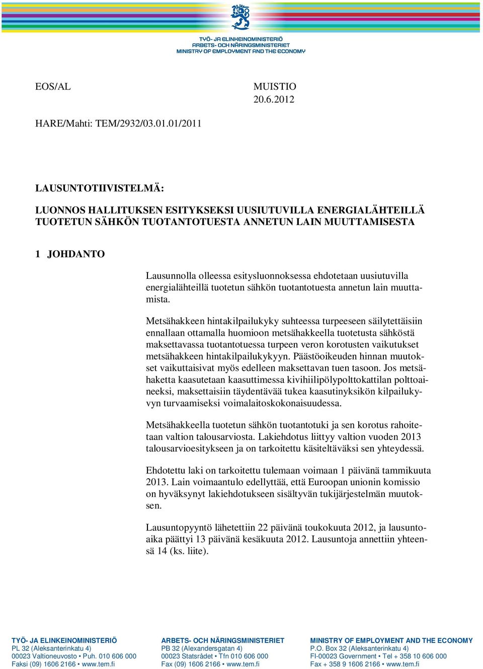 01/2011 LAUSUNTOTIIVISTELMÄ: LUONNOS HALLITUKSEN ESITYKSEKSI UUSIUTUVILLA ENERGIALÄHTEILLÄ TUOTETUN SÄHKÖN TUOTANTOTUESTA ANNETUN LAIN MUUTTAMISESTA 1 JOHDANTO Lausunnolla olleessa esitysluonnoksessa