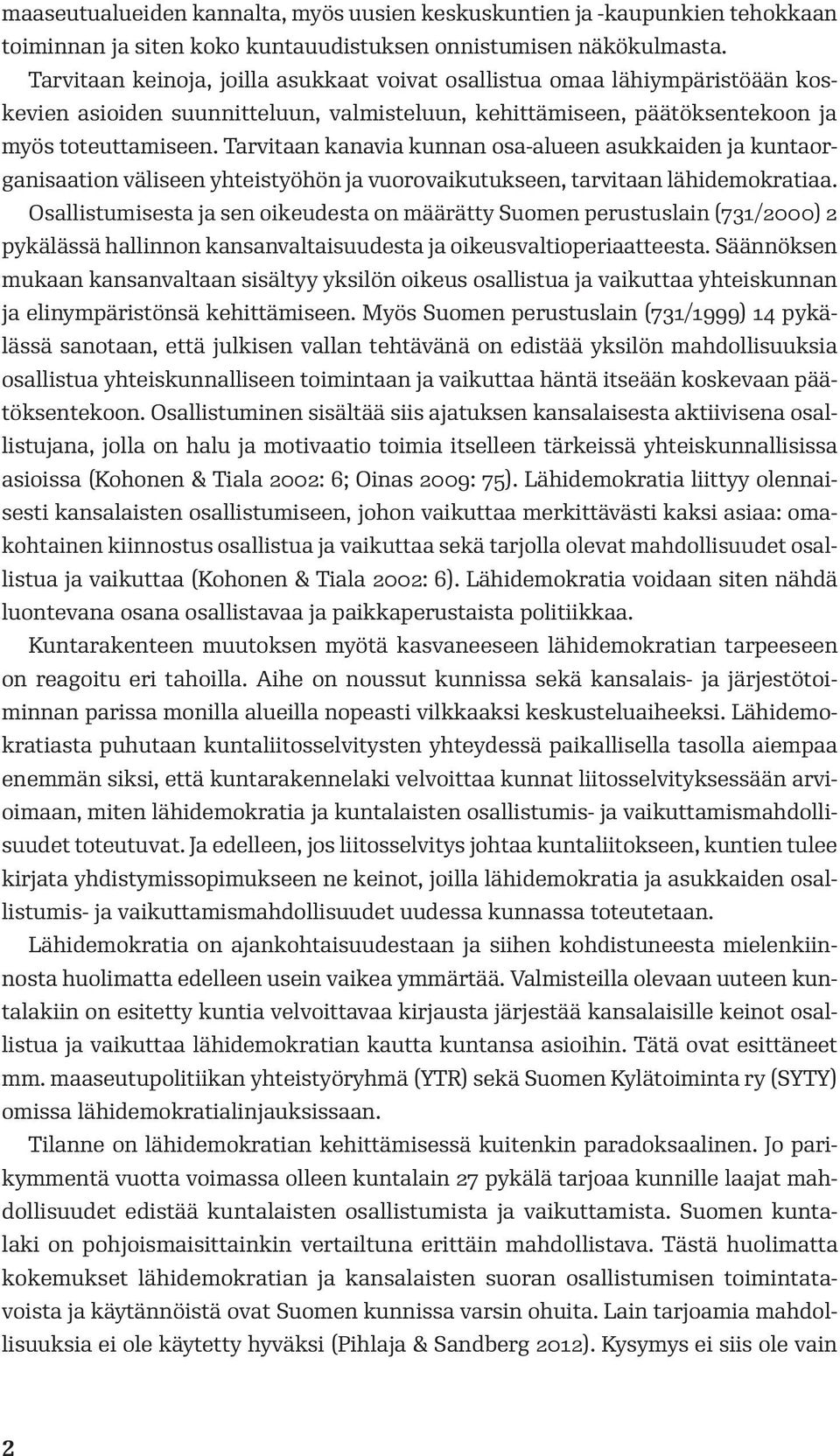 Tarvitaan kanavia kunnan osa-alueen asukkaiden ja kuntaorganisaation väliseen yhteistyöhön ja vuorovaikutukseen, tarvitaan lähidemokratiaa.