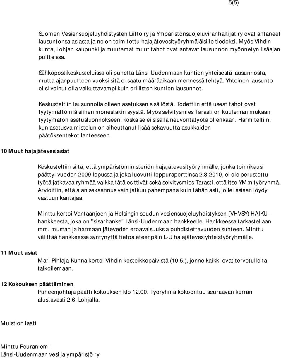 Sähköpostikeskusteluissa oli puhetta Länsi-Uudenmaan kuntien yhteisestä lausunnosta, mutta ajanpuutteen vuoksi sitä ei saatu määräaikaan mennessä tehtyä.