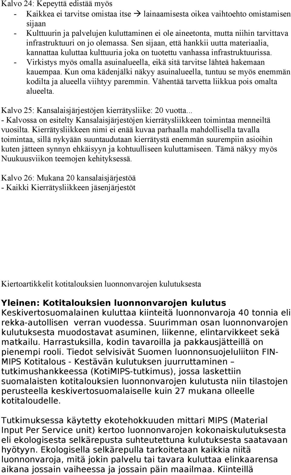 - Virkistys myös omalla asuinalueella, eikä sitä tarvitse lähteä hakemaan kauempaa. Kun oma kädenjälki näkyy asuinalueella, tuntuu se myös enemmän kodilta ja alueella viihtyy paremmin.