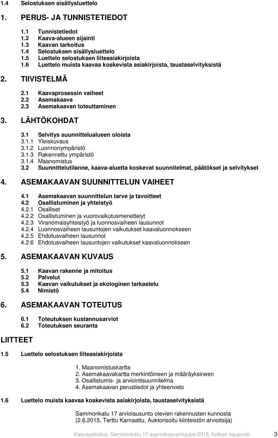 1 Selvitys suunnittelualueen oloista 3.1.1 Yleiskuvaus 3.1.2 Luonnonympäristö 3.1.3 Rakennettu ympäristö 3.1.4 Maanomistus 3.