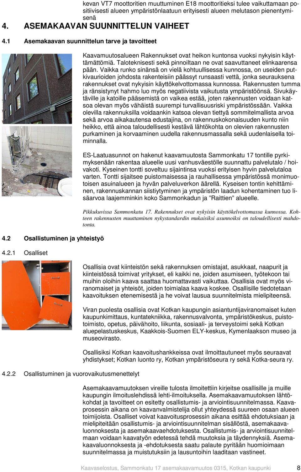 Taloteknisesti sekä pinnoiltaan ne ovat saavuttaneet elinkaarensa pään.