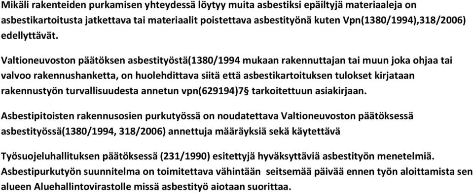 Valtioneuvoston päätöksen asbestityöstä(1380/1994 mukaan rakennuttajan tai muun joka ohjaa tai valvoo rakennushanketta, on huolehdittava siitä että asbestikartoituksen tulokset kirjataan rakennustyön