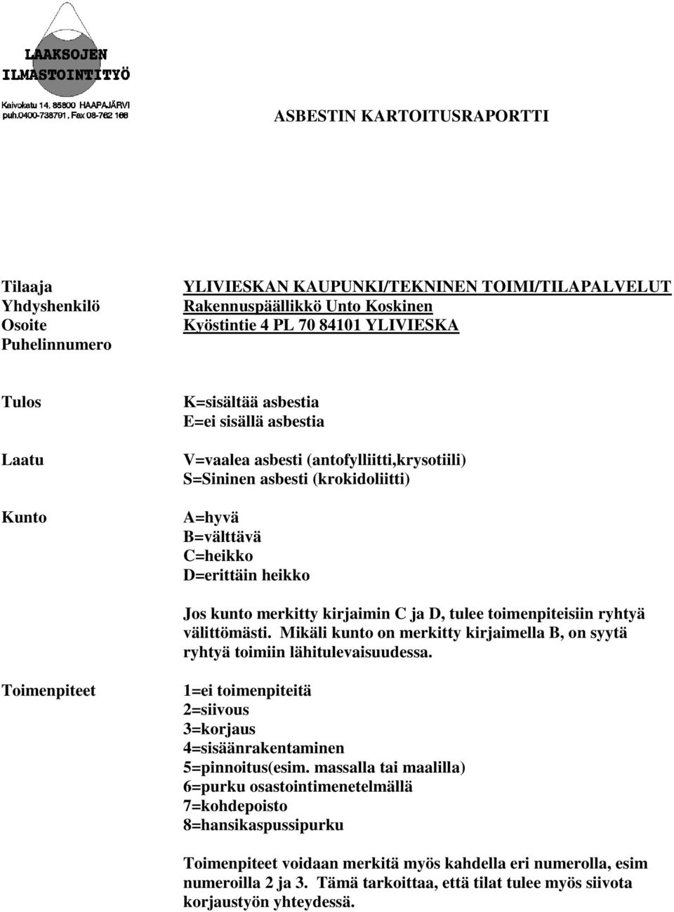 C ja D, tulee toimenpiteisiin ryhtyä välittömästi. Mikäli kunto on merkitty kirjaimella B, on syytä ryhtyä toimiin lähitulevaisuudessa.