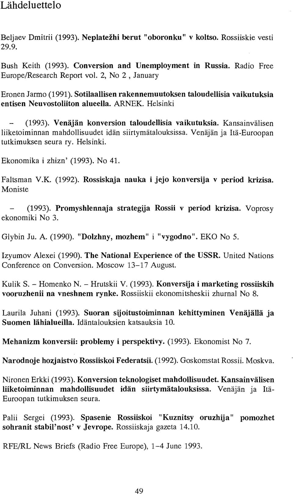 Kansainvalisen liiketoiminnan mahdollisuudet idan siirtymatalouksissa. Venajan ja Ita-Euroopan tutkimuksen seura ry. Helsinki. Ekonomika i zhizn' (1993). No 41. Faltsman V.K. (1992).