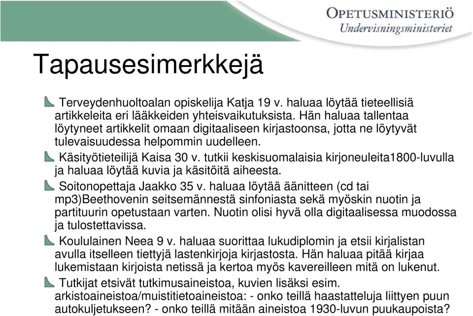 tutkii keskisuomalaisia kirjoneuleita1800-luvulla ja haluaa löytää kuvia ja käsitöitä aiheesta. Soitonopettaja Jaakko 35 v.