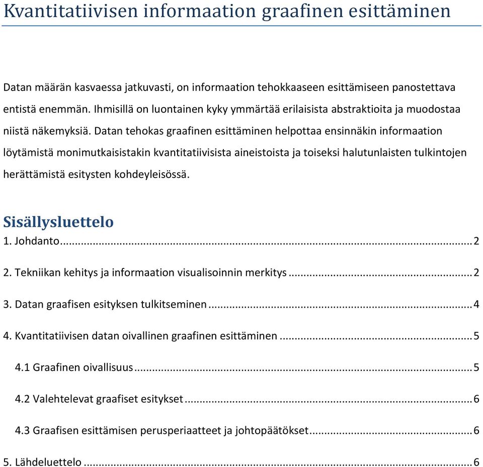 Datan tehokas graafinen esittäminen helpottaa ensinnäkin informaation löytämistä monimutkaisistakin kvantitatiivisista aineistoista ja toiseksi halutunlaisten tulkintojen herättämistä esitysten