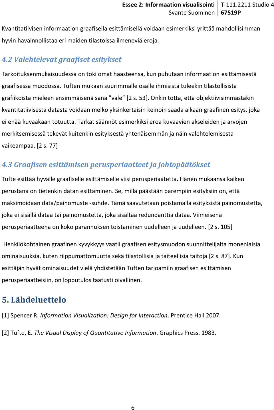 Tuften mukaan suurimmalle osalle ihmisistä tuleekin tilastollisista grafiikoista mieleen ensimmäisenä sana vale [2 s. 53].