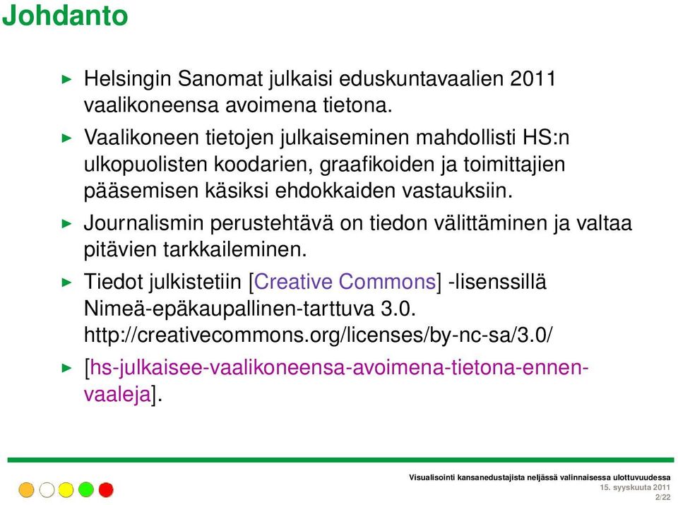 ehdokkaiden vastauksiin. Journalismin perustehtävä on tiedon välittäminen ja valtaa pitävien tarkkaileminen.