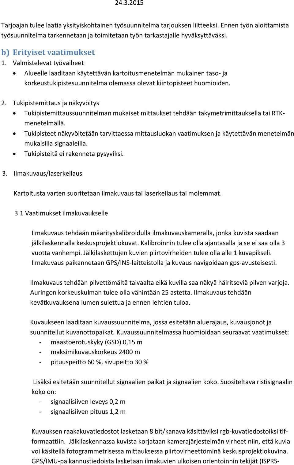 Tukipistemittaus ja näkyvöitys Tukipistemittaussuunnitelman mukaiset mittaukset tehdään takymetrimittauksella tai RTKmenetelmällä.