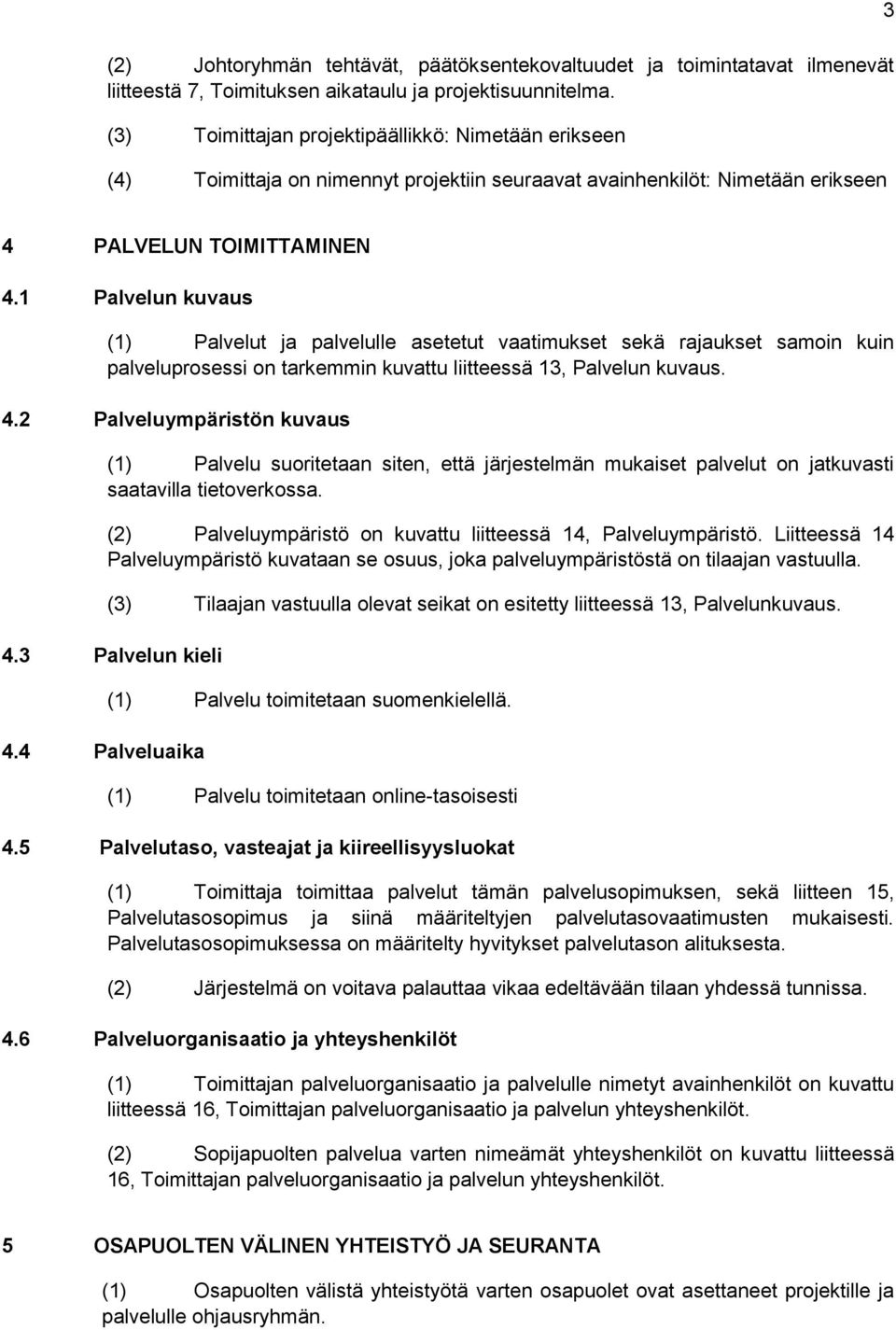 1 Palvelun kuvaus (1) Palvelut ja palvelulle asetetut vaatimukset sekä rajaukset samoin kuin palveluprosessi on tarkemmin kuvattu liitteessä 13, Palvelun kuvaus. 4.